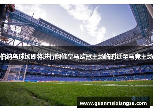 伯纳乌球场即将进行翻修皇马欧冠主场临时迁至马竞主场