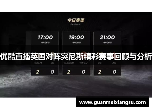 优酷直播英国对阵突尼斯精彩赛事回顾与分析